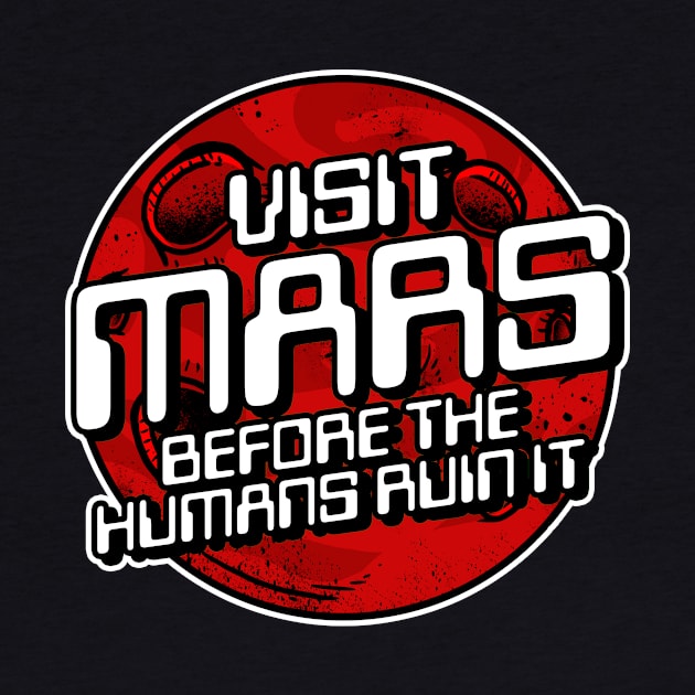 Visit Mars Before The Humans Ruin It by dumbshirts